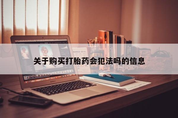 苏州昆山私人打胎药关于购买打胎药会犯法吗的信息