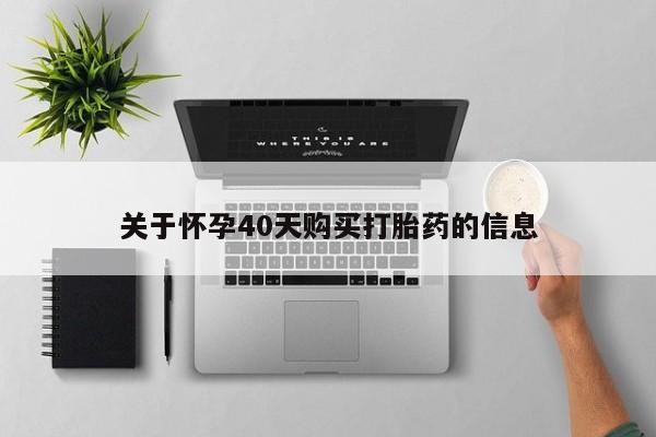 苏州昆山私人打胎药关于怀孕40天购买打胎药的信息