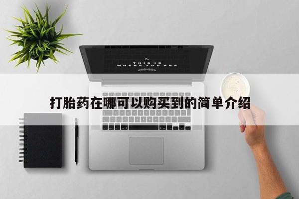 苏州昆山私人打胎药打胎药在哪可以购买到的简单介绍